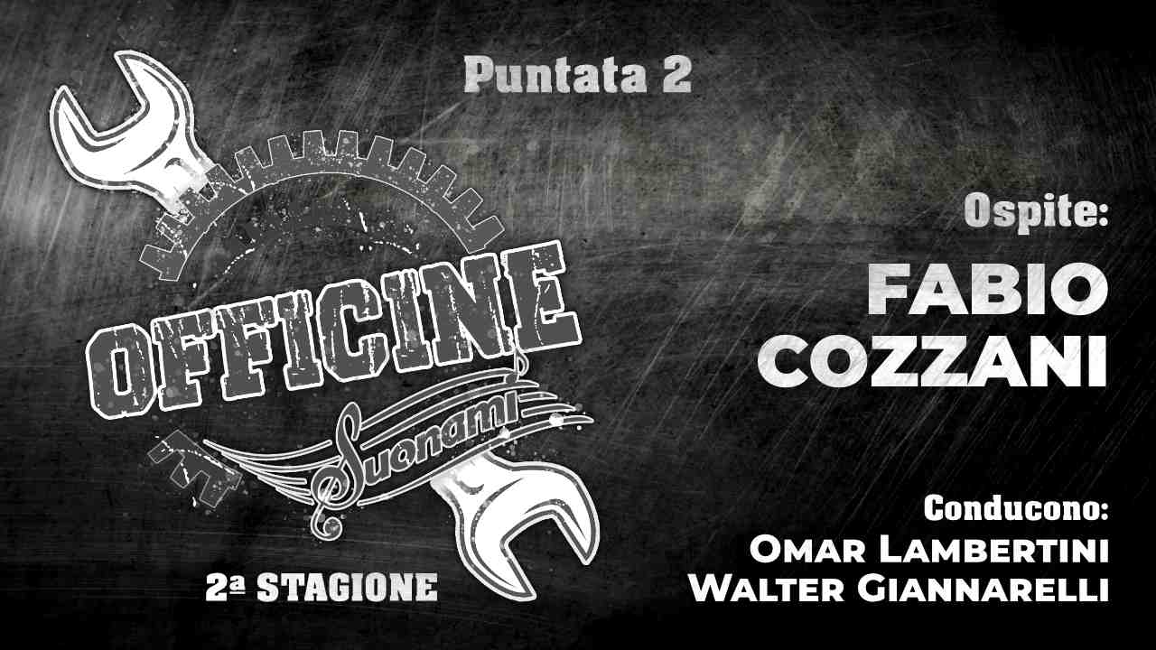 OFFICINE SUONAMI - II stagione, puntata 2 - Ospite: Fabio Cozzani